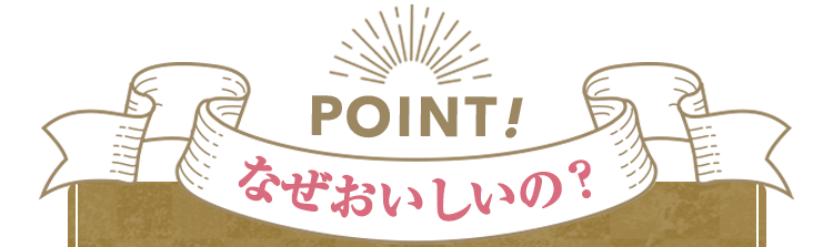 POINT!　なぜおいしいの？